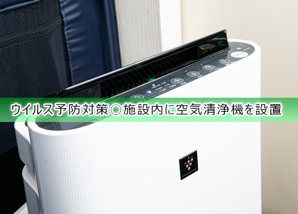 ウイルス予防対策〇施設内に空気清浄機を設置して、空気の循環を行ってます。