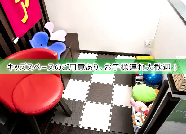 キッズスペースを完備しており、お子様連れのお客様も大歓迎です。